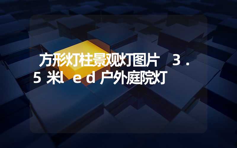 方形灯柱景观灯图片 3.5米led户外庭院灯